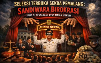 SELEKSI TERBUKA SEKDA PEMALANG: SANDIWARA BIROKRASI YANG DIPENTASKAN ATAS NAMA HUKUM