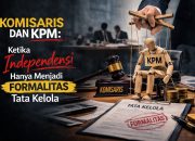 Editorial : Komisaris dan KPM,Ketika Independensi Hanya Menjadi Formalitas Tata Kelola