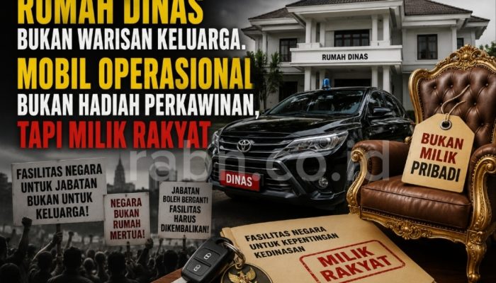 Rumah dinas bukan warisan keluarga – Mobil Operasional Bukan Hadiah Perkawinan,Tapi Milik Rakyat