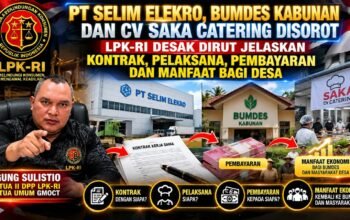 PT Selim Elektro, BUMDes Kabunan dan CV Saka Katering Disorot, LPK-RI , Desak Dirut Jelaskan Kontrak, Pelaksana Pembayaran dan Manfaat Bagi Desa